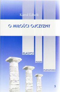 Miniatura okładki Libelt Karol O miłości ojczyzny. /Klasycy Nauki Poznańskiej Tom 3/