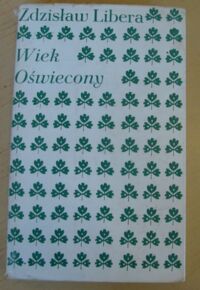 Miniatura okładki Libera Zdzisław Wiek Oświecony. Studia i szkice z dziejów literatury i kultury polskiej XVIII i początków XIX wieku.