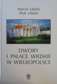 Miniatura okładki Libicki Marcin Libicki Piotr Dwory i pałace wiejskie w Wielkopolsce.