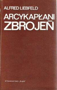 Miniatura okładki Liebfeld Alfred Arcykapłani zbrojeń. Z dziejów handlarzy i fabrykantów broni.