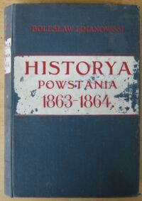 Miniatura okładki Limanowski Bolesław Historya powstania Narodu Polskiego 1863 i 1864 R. Wydanie drugie przerobione.