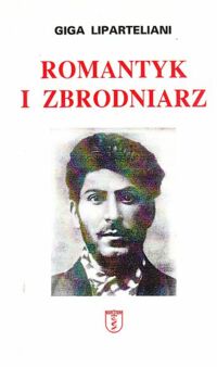 Miniatura okładki Liparteliani Giga Romantyk i zbrodniarz. Młodzieńcze wiersze Stalina.