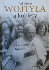 Miniatura okładki Lipien Ted Wojtyła a kobiety. Jak zmienia się Kościół.