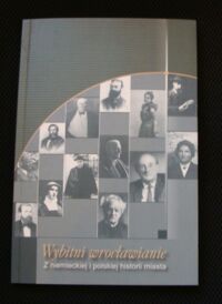 Miniatura okładki Lipman Irena i Nowosielska-Sobel Joanna /red./ Wybitni wrocławianie. Z niemieckiej i polskiej historii miasta.