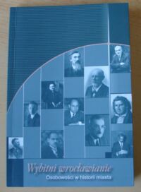 Miniatura okładki Lipman Irena, Nowosielsa-Sobel Joanna, Strauchold Grzegorz /red./ Wybitni wrocławianie. Osobowości w historii miasta. Tom III.