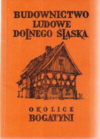 Miniatura okładki Lis Marian  /tekst/ Budownictwo ludowe Dolnego Śląska. Okolice Bogatyni.