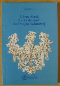 Miniatura okładki Lis Michał Górny Śląsk. Zarys dziejów do I wojny światowej.