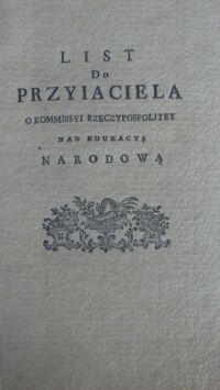 Miniatura okładki  List do przyiaciela o Kommissyi Rzeczypospolitey nad edukacyą narodową z Warszawy dnia 6 listopada 1773 roku.