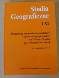 Miniatura okładki Łoboda Jan /red./ Przemiany ludnościowo-osadnicze i społeczno-gospodarcze na Dolnym Śląsku po II wojnie światowej. /Studia Geograficzne. Tom LXI/