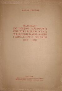 Miniatura okładki Łodyński Marian Materiały do dziejów państwowej polityki bibliotecznej w Księstwie Warszawskim i Królestwie Polskim (1807-1831).