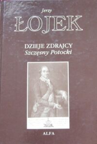 Miniatura okładki Łojek Jerzy Dzieje zdrajcy Szczęsny Potocki.