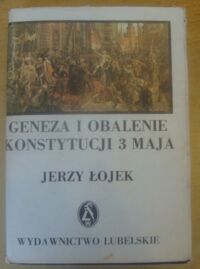 Miniatura okładki Łojek Jerzy Geneza i obalenie Konstytucji 3 maja. Polityka zagraniczna Rzeczypospolitej 1787-1792.