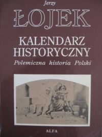 Miniatura okładki Łojek Jerzy Kalendarz historyczny. Polemiczna historia Polski.