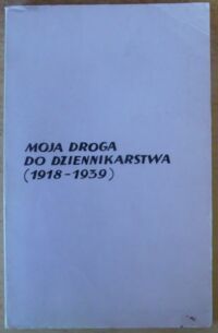 Miniatura okładki Łojek Jerzy /oprac./ Moja droga do dziennikarstwa. Wspomnienia dziennikarzy polskich z okresu międzywojennego (1918-1939). /Materiały i Studia do Historii Prasy i Czasopiśmiennictwa Polskiego. Zeszyt 19/