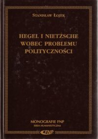 Miniatura okładki Łojek Stanisław Hegel i Nietzsche wobec problemu polityczności. /Monografie FNP. Seria Humanistyczna/