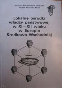 Miniatura okładki  Lokalne ośrodki władzy państwowej w XI-XII wieku w Europie Środkowo-Wschodniej. /Spotkania Bytomskie 1/