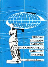 Miniatura okładki Łomny Zygmunt /red./ Budowa środków zaufania międzynarodowego zadaniem kultury. Materiały z I Międzynarodowego Interdyscyplinarnego Sympozjum Opole 92.