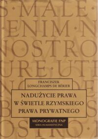 Miniatura okładki Longchamps de Berier Franciszek Nadużycie prawa w świetle rzymskiego prawa prywatnego. /Monografie FNP. Seria Humanistyczna/