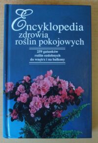 Miniatura okładki Longman David /red./ Encyklopedia zdrowia roślin pokojowych. 259 gatunków roślin ozdobnych do wnętrz i na balkony.