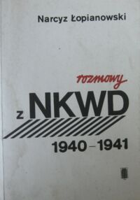 Miniatura okładki Łopianowski Narcyz Rozmowy z NKWD 1940-1941.