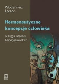 Miniatura okładki Lorenc Włodzimierz Hermeneutyczne koncepcje człowieka w kręgu inspiracji heideggerowskich.