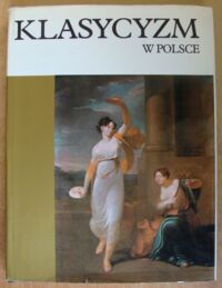 Miniatura okładki Lorentz Stanisław, Rottermund Andrzej Klasycyzm w Polsce. /Dzieje sztuki w Polsce/