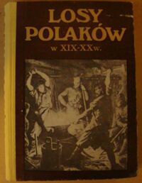 Miniatura okładki  Losy Polaków w XIX-XX w. Studia ofiarowane Profesorowi Stefanowi Kieniewiczowi w osiemdziesiątą rocznicę Jego urodzin.