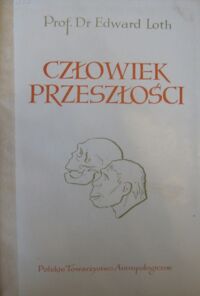 Zdjęcie nr 2 okładki Loth Edward prof. dr Człowiek przeszłości.