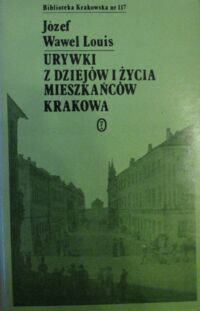 Miniatura okładki Louis Józef Wawel Urywki z dziejów i życia mieszkańców Krakowa. /Biblioteka Krakowska Nr 117/