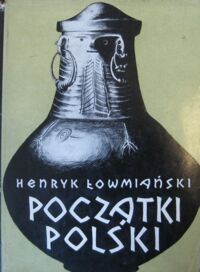 Miniatura okładki Łowmiański Henryk Początki Polski. Z dziejów Słowian w I tysiącleciu n.e. Tom I. 