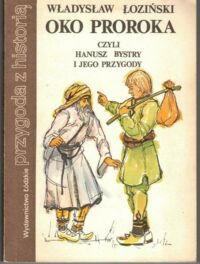 Miniatura okładki Łoziński Władysław Oko proroka, czyli Hanusz Bystry i jego przygody. Powieść historyczna z XVII w. /Przygoda z Historią/