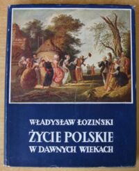 Miniatura okładki Łoziński Władysław Życie polskie w dawnych wiekach.