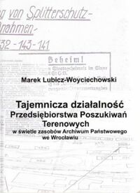 Miniatura okładki Lubicz-Woyciechowski Marek Tajemnicza działalność Przedsiębiorstwa Poszukiwań Terenowych w świetle zasobów Archiwum Państwowego we Wrocławiu.