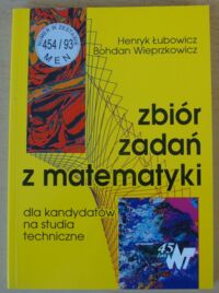 Miniatura okładki Łubowicz Henryk, Wieprzkowicz Bohdan Zbiór zadań z matematyki dla kandydatów na studia techniczne.