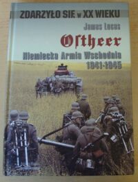 Miniatura okładki Lucas James Ostheer. Niemiecka Armia Wschodnia 1941-1945.