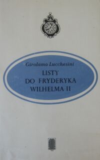 Miniatura okładki Lucchesini Girolamo Listy do Fryderyka Wilhelma II. Obraz Sejmu Wielkiego w raportach polskiego dyplomaty.