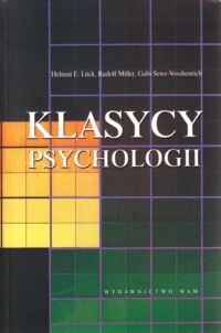 Miniatura okładki Luck Helmut, Miller Rudolf, Sewz-Vosshenrich Gabi Klasycy psychologii. Wprowadzenie do studiów psychologicznych.