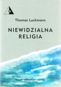 Miniatura okładki Luckmann Thomas Niewidzialna religia. Problem religii we współczesnym społeczeństwie.