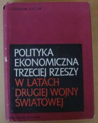 Miniatura okładki Łuczak Czesław Polityka ekonomiczna Trzeciej Rzeszy w latach drugiej wojny światowej.