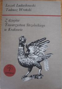 Miniatura okładki Ludwikowski Leszek, Wroński Tadeusz Z dziejów Towarzystwa Strzeleckiego w Krakowie.