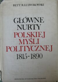 Miniatura okładki Ludwikowski Rett R. Główne nurty polskiej myśli politycznej 1815-1890.