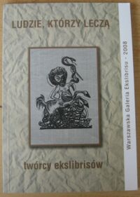 Miniatura okładki  Ludzie, którzy leczą - twórcy ekslibrisów.