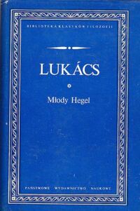 Miniatura okładki Lukacs Gyorgy Młody Hegel. O powiązaniach dialektyki z ekonomią. /Biblioteka Klasyków Filozofii /