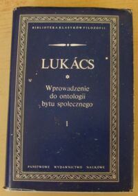 Miniatura okładki Lukacs Gyorgy Wprowadzenie do ontologii bytu społecznego. Część I: Współczesny stan problemu. /Biblioteka Klasyków Filozofii/