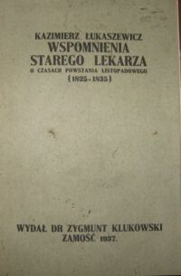 Zdjęcie nr 2 okładki Łukaszewicz Kazimierz Wspomnienia starego lekarza o czasach Powstania Listopadowego (1825-1835). Wydał Dr Zygmunt Klukowski. /Książnica Literacka. Tom III/