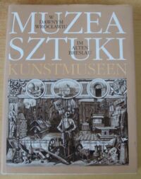 Miniatura okładki Łukaszewicz Piotr /red./ Muzea sztuki w dawnym Wrocławiu. Kunstmuseen im alten Breslau.