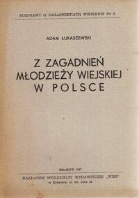 Miniatura okładki Łukaszewski Adam Z zagadnień młodzieży wiejskiej w Polsce. /Rozprawy o zagadnieniach wiejskich Nr 5/