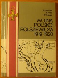 Miniatura okładki Łukomski Grzegorz, Polak Bogusław, Wrzosek Mieczysław Wojna polsko-bolszewicka 1919-1920. Działania bojowe. Kalendarium. Tom I (1 stycznia 1919 - 29 lutego 1920 r.).