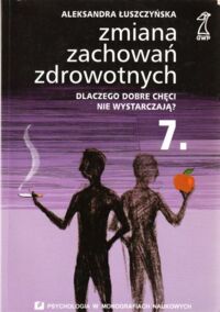 Miniatura okładki Łuszczyńska Aleksandra Zmiana zachowań zdrowotnych. Dlaczego dobre chęci nie wystarczają? /7/