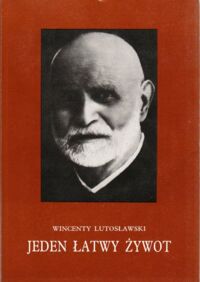 Miniatura okładki Lutosławski Wincenty Jeden łatwy żywot.